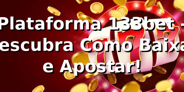 Plataforma 133bet - Descubra Como Baixar e Apostar! 🚀